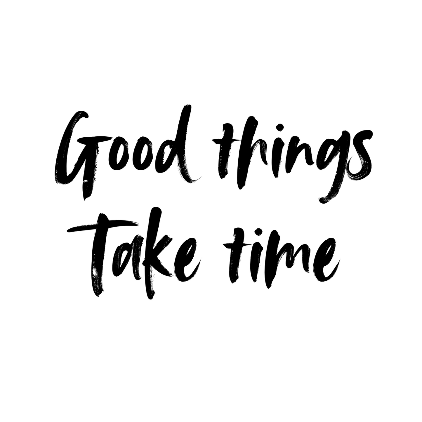 Good Things Take Time